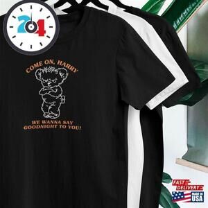 Come On Harry We Wanna Say Goodnight To You T Shirt Bear Drawing T-Shirt Unisex